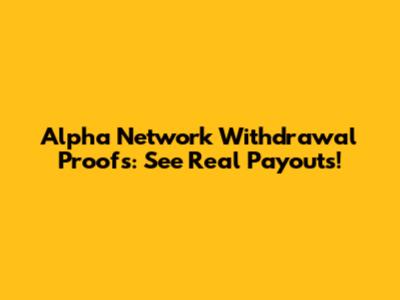 Alpha Network Withdrawal Proofs: See Real Payouts!