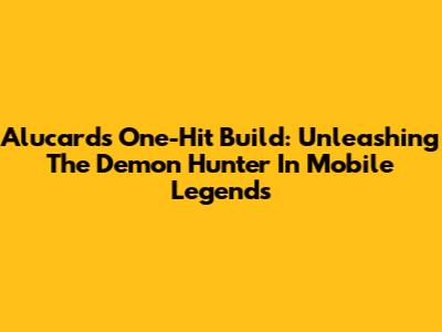 Alucard's One-Hit Build: Unleashing The Demon Hunter In Mobile Legends