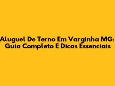 Aluguel De Terno Em Varginha MG: Guia Completo E Dicas Essenciais