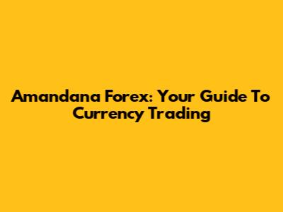 Amandana Forex: Your Guide To Currency Trading