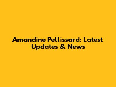 Amandine Pellissard: Latest Updates & News