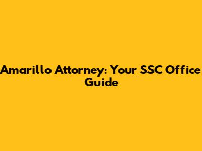 Amarillo Attorney: Your SSC Office Guide