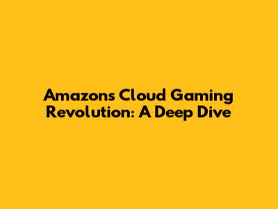 Amazon's Cloud Gaming Revolution: A Deep Dive