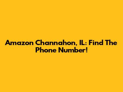 Amazon Channahon, IL: Find The Phone Number!