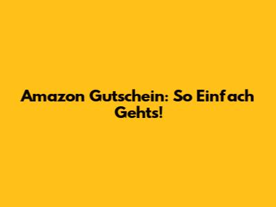 Amazon Gutschein: So Einfach Geht's!