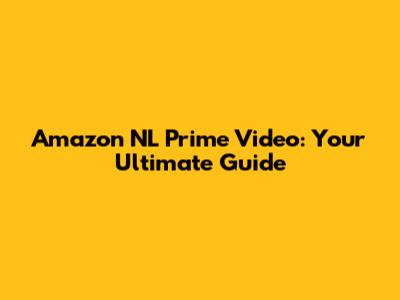 Amazon NL Prime Video: Your Ultimate Guide