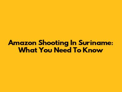 Amazon Shooting In Suriname: What You Need To Know