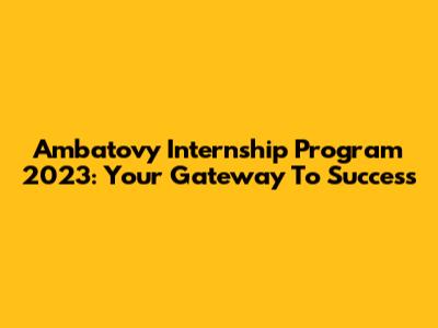 Ambatovy Internship Program 2023: Your Gateway To Success