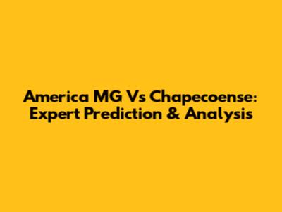 America MG Vs Chapecoense: Expert Prediction & Analysis