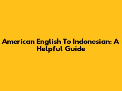 American English To Indonesian: A Helpful Guide