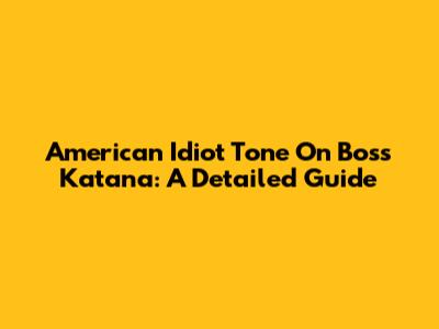 American Idiot Tone On Boss Katana: A Detailed Guide