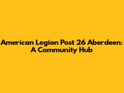 American Legion Post 26 Aberdeen: A Community Hub