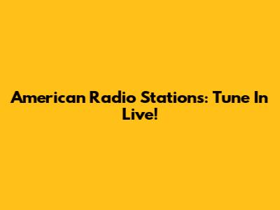 American Radio Stations: Tune In Live!