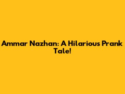 Ammar Nazhan: A Hilarious Prank Tale!