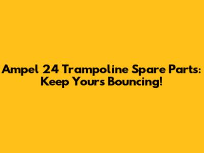 Ampel 24 Trampoline Spare Parts: Keep Yours Bouncing!