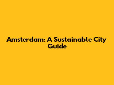 Amsterdam: A Sustainable City Guide