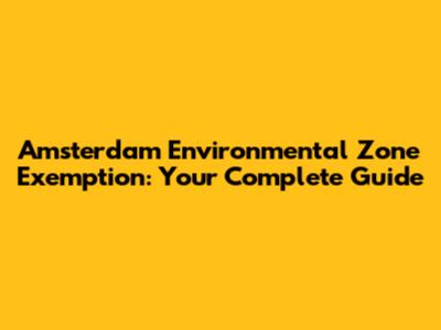 Amsterdam Environmental Zone Exemption: Your Complete Guide
