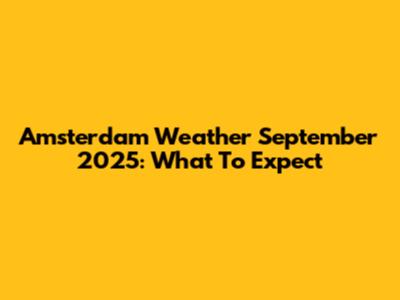 Amsterdam Weather September 2025: What To Expect