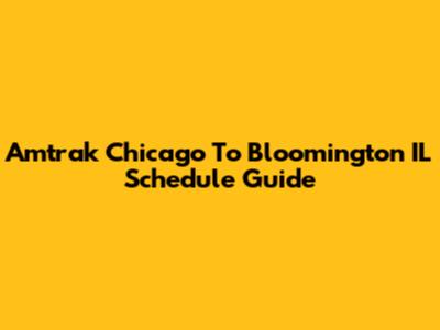 Amtrak Chicago To Bloomington IL Schedule Guide