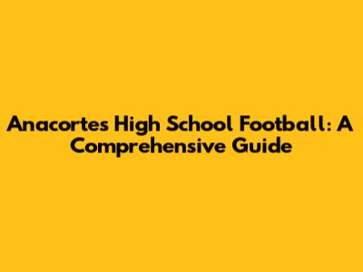 Anacortes High School Football: A Comprehensive Guide