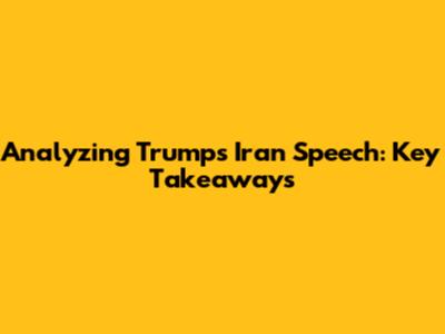 Analyzing Trump's Iran Speech: Key Takeaways