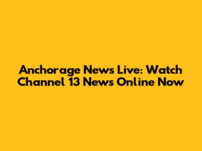 Anchorage News Live: Watch Channel 13 News Online Now