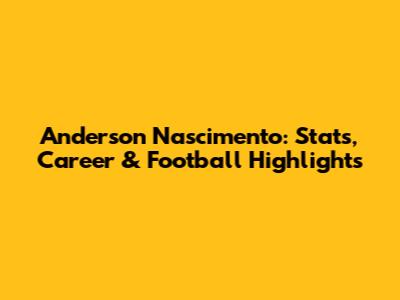 Anderson Nascimento: Stats, Career & Football Highlights