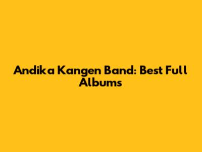 Andika Kangen Band: Best Full Albums
