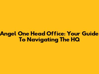 Angel One Head Office: Your Guide To Navigating The HQ