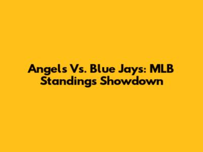Angels Vs. Blue Jays: MLB Standings Showdown