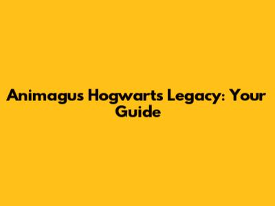 Animagus Hogwarts Legacy: Your Guide