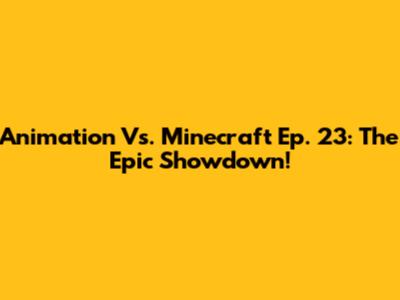 Animation Vs. Minecraft Ep. 23: The Epic Showdown!