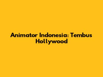 Animator Indonesia: Tembus Hollywood