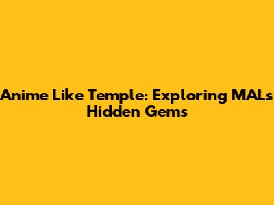 Anime Like Temple: Exploring MAL's Hidden Gems