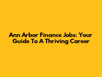 Ann Arbor Finance Jobs: Your Guide To A Thriving Career