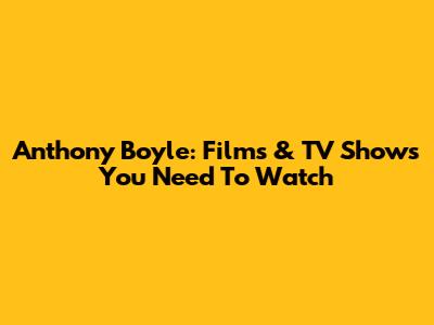 Anthony Boyle: Films & TV Shows You Need To Watch
