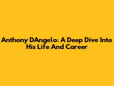 Anthony D'Angelo: A Deep Dive Into His Life And Career