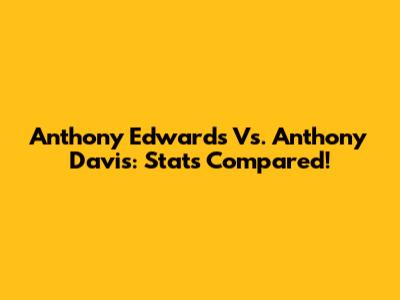 Anthony Edwards Vs. Anthony Davis: Stats Compared!
