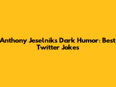 Anthony Jeselnik's Dark Humor: Best Twitter Jokes