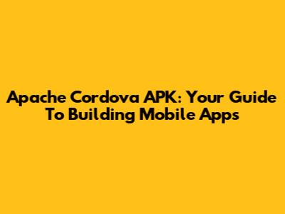 Apache Cordova APK: Your Guide To Building Mobile Apps