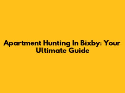 Apartment Hunting In Bixby: Your Ultimate Guide