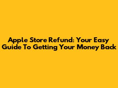Apple Store Refund: Your Easy Guide To Getting Your Money Back