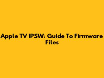 Apple TV IPSW: Guide To Firmware Files
