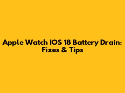 Apple Watch IOS 18 Battery Drain: Fixes & Tips