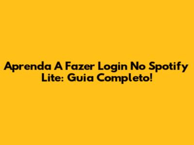 Aprenda A Fazer Login No Spotify Lite: Guia Completo!