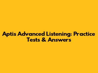Aptis Advanced Listening: Practice Tests & Answers