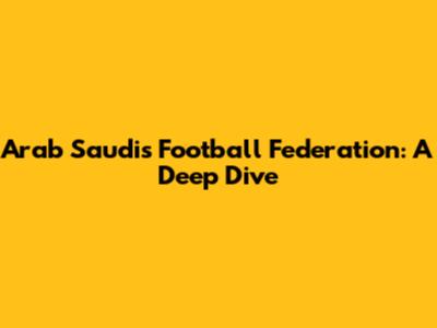 Arab Saudi's Football Federation: A Deep Dive