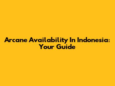 Arcane Availability In Indonesia: Your Guide