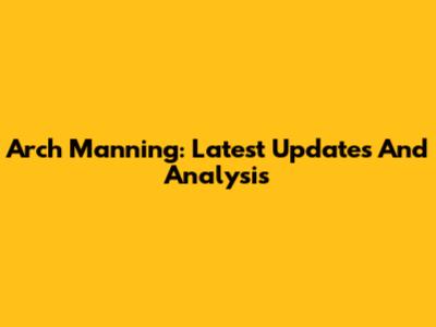 Arch Manning: Latest Updates And Analysis