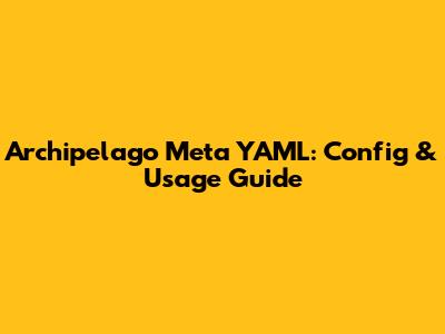 Archipelago Meta YAML: Config & Usage Guide